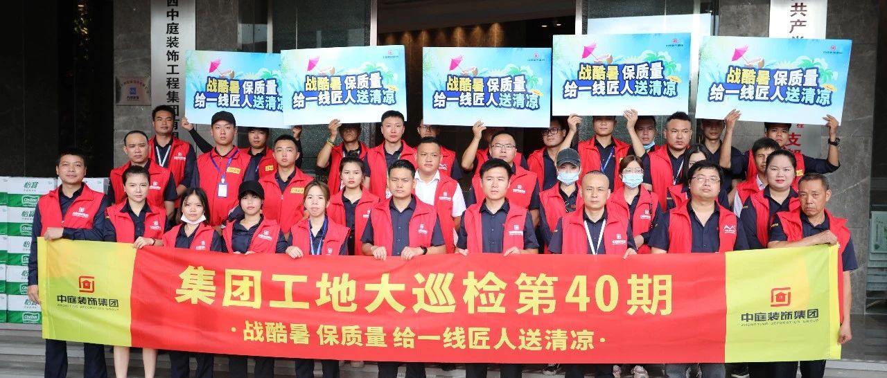 集團工地大巡檢 | 戰(zhàn)酷暑，保質(zhì)量，給一線匠人送清涼